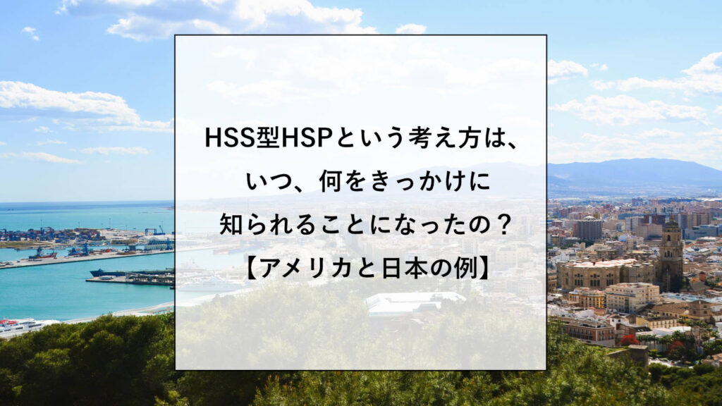 HSS型HSPという考え方は、いつ、何をきっかけに多くの人に知られることになったの？【アメリカと日本の例】
